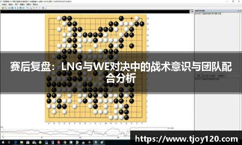 赛后复盘：LNG与WE对决中的战术意识与团队配合分析