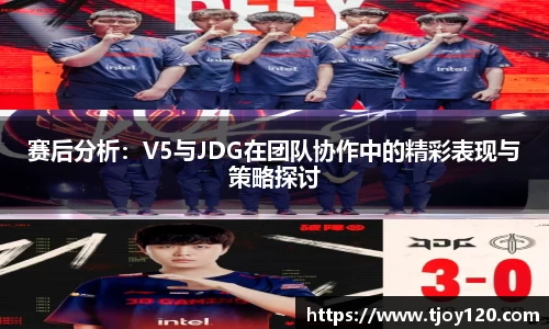 赛后分析：V5与JDG在团队协作中的精彩表现与策略探讨