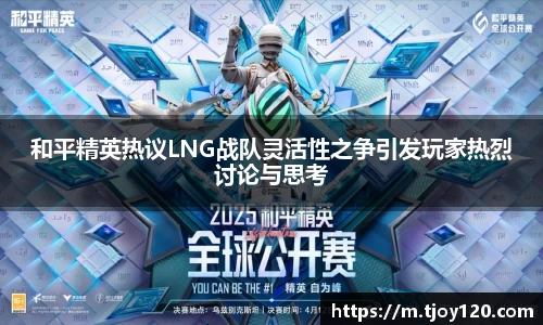 和平精英热议LNG战队灵活性之争引发玩家热烈讨论与思考