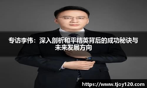 专访李伟：深入剖析和平精英背后的成功秘诀与未来发展方向