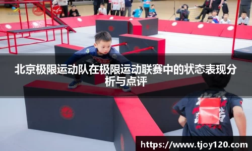 北京极限运动队在极限运动联赛中的状态表现分析与点评