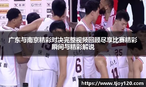 广东与南京精彩对决完整视频回顾尽享比赛精彩瞬间与精彩解说
