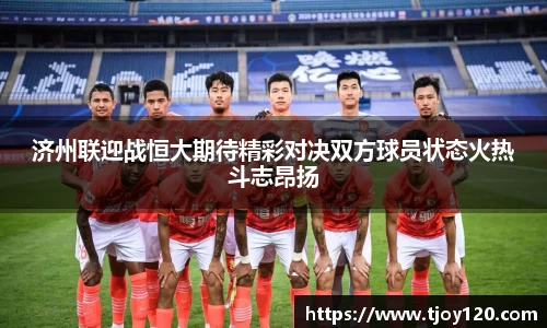 济州联迎战恒大期待精彩对决双方球员状态火热斗志昂扬