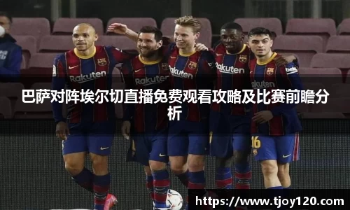 巴萨对阵埃尔切直播免费观看攻略及比赛前瞻分析