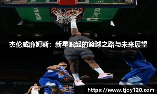 杰伦威廉姆斯：新星崛起的篮球之路与未来展望