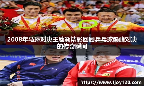 2008年马琳对决王励勤精彩回顾乒乓球巅峰对决的传奇瞬间