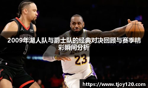 2009年湖人队与爵士队的经典对决回顾与赛季精彩瞬间分析