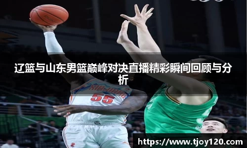 辽篮与山东男篮巅峰对决直播精彩瞬间回顾与分析